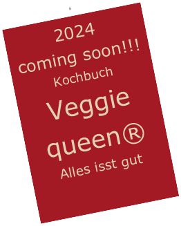 2024 
coming soon!!!
Kochbuch 
Veggie
queen®
Alles isst gut